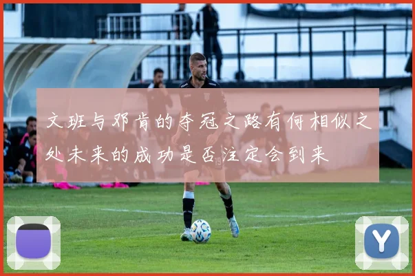 文班与邓肯的夺冠之路有何相似之处未来的成功是否注定会到来